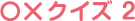 ○×クイズ02