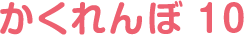 かくれんぼ 10