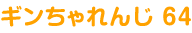 ギンちゃれんじ 64
