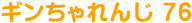 ギンちゃれんじ 76