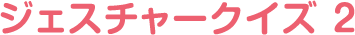 ジェスチャークイズ 2
