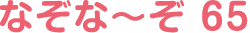 なぞな〜ぞ 65