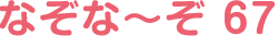 なぞな〜ぞ 67