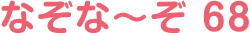 なぞな〜ぞ 68