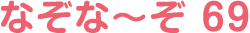 なぞな〜ぞ 69