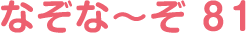 なぞな〜ぞ 81
