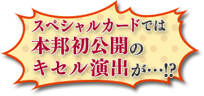 スペシャルカードでは本邦初公開のキセル演出が…!?