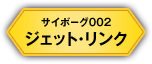 サイボーグ002 ジェット・リンク