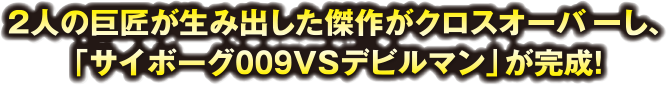 2人の巨匠が生み出した傑作がクロスオーバーし、「サイボーグ009VSデビルマン」が完成!