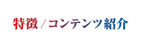 特徴/コンテンツ紹介