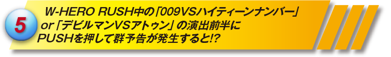 W-HERO RUSH中の「009vsハイティーンナンバー」or「デビルマンvsアトゥン」の演出前半にPUSHを押して群予告が発生すると!?