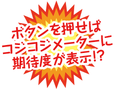 ボタンを押せばコジコジメーターに期待度が表示！？