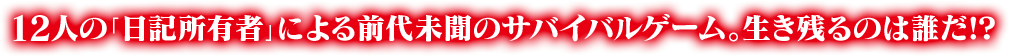 12人の「日記所有者」による前代未聞のサバイバルゲーム。生き残るのは誰だ！？