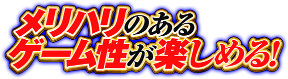 メリハリのあるゲーム性が楽しめる！