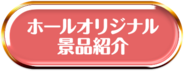 ホールオリジナル景品紹介