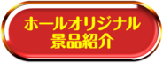 ホールオリジナル景品紹介
