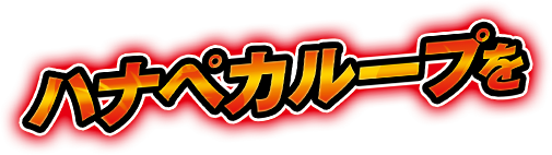 ハナペカループを