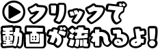 クリックで動画が流れるよ！