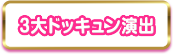 3大ドッキュン演出