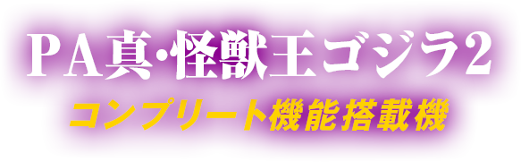 PA 真・怪獣王ゴジラ2 コンプリート機能搭載