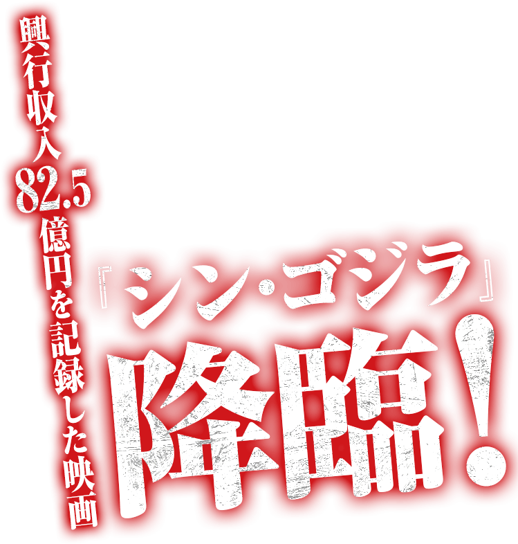 興行収入82.5億円を記録した映画『シン・ゴジラ』降臨!