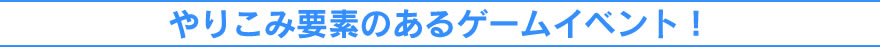 やりこみ要素のあるゲームイベント！