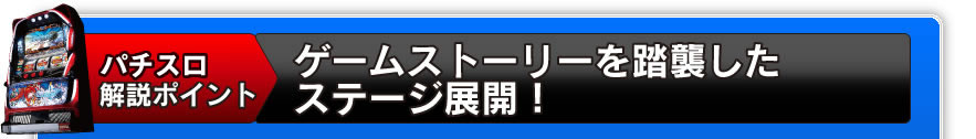 パチスロ解説ポイント　ゲームストーリーを踏襲したステージ展開！